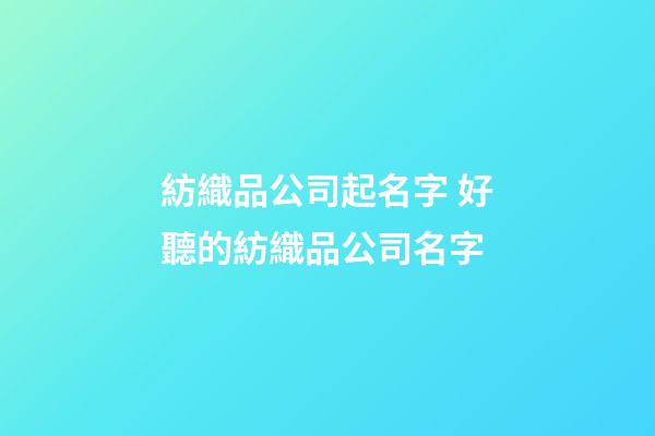紡織品公司起名字 好聽的紡織品公司名字-第1張-公司起名-玄機派